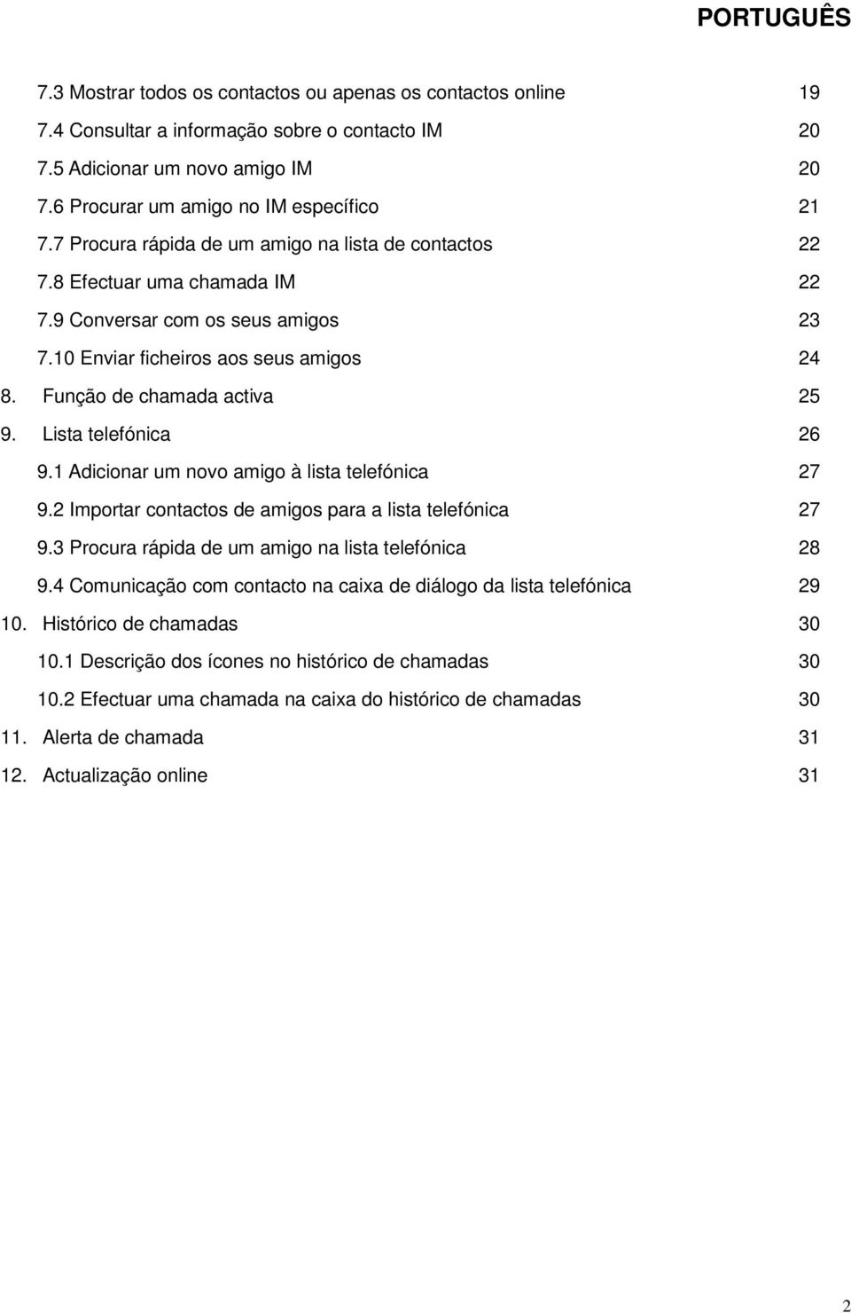 Lista telefónica 26 9.1 Adicionar um novo amigo à lista telefónica 27 9.2 Importar contactos de amigos para a lista telefónica 27 9.3 Procura rápida de um amigo na lista telefónica 28 9.