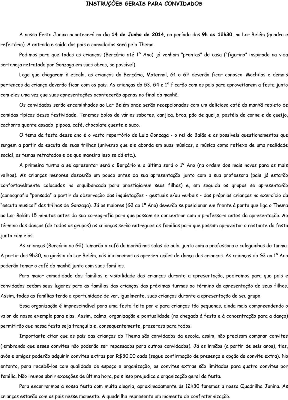 Pedimos para que todas as crianças (Berçário até 1º Ano) já venham prontas de casa ( figurino inspirado na vida sertaneja retratada por Gonzaga em suas obras, se possível).