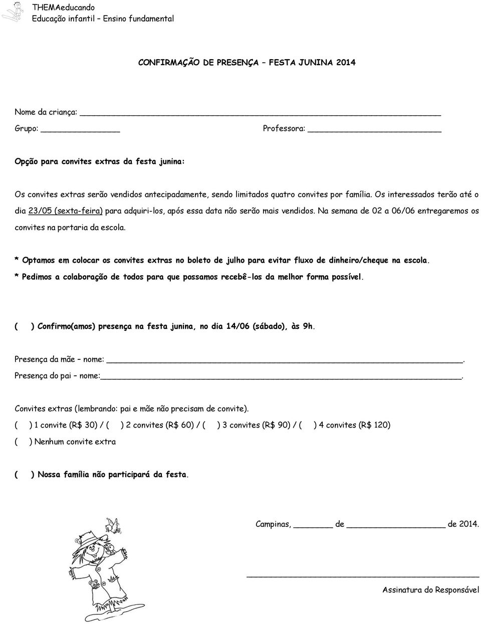 Na semana de 02 a 06/06 entregaremos os convites na portaria da escola. * Optamos em colocar os convites extras no boleto de julho para evitar fluxo de dinheiro/cheque na escola.