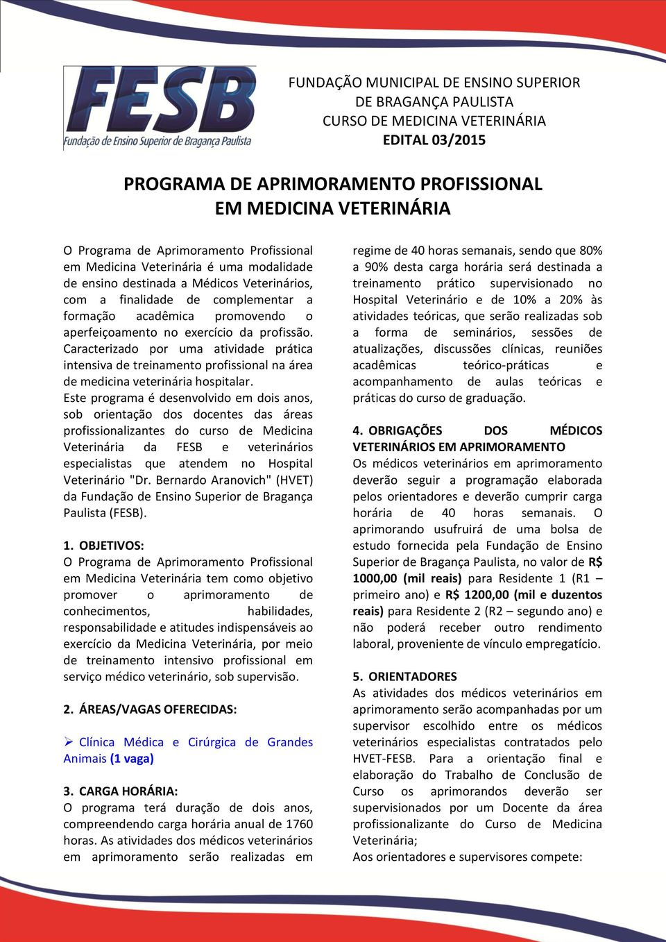 profissão. Caracterizado por uma atividade prática intensiva de treinamento profissional na área de medicina veterinária hospitalar.