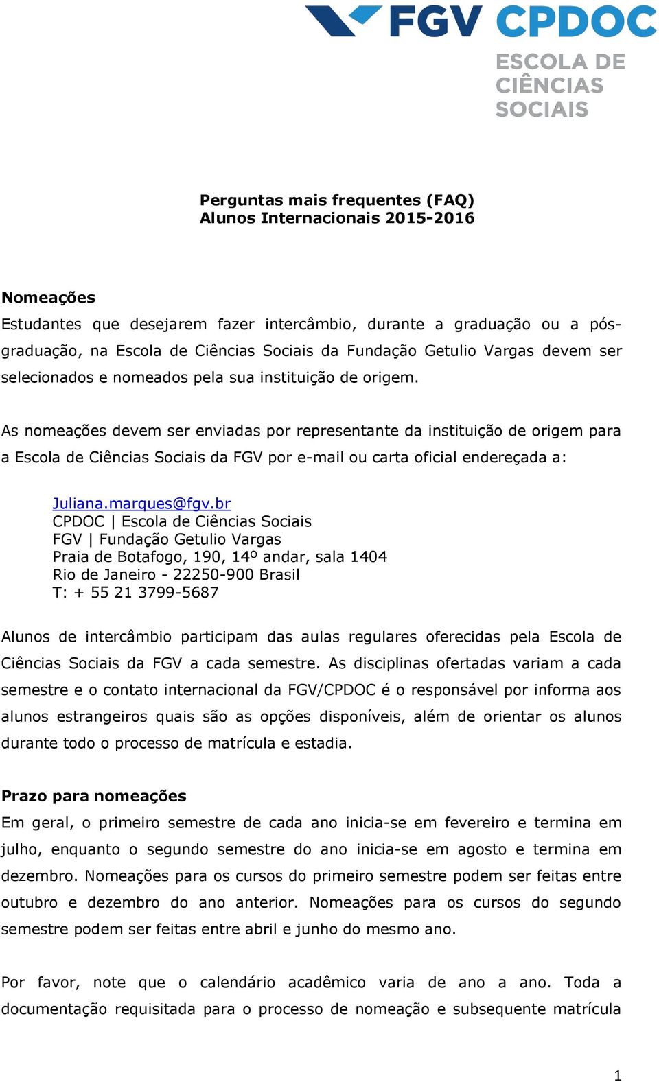 As nomeações devem ser enviadas por representante da instituição de origem para a Escola de Ciências Sociais da FGV por e-mail ou carta oficial endereçada a: Juliana.marques@fgv.