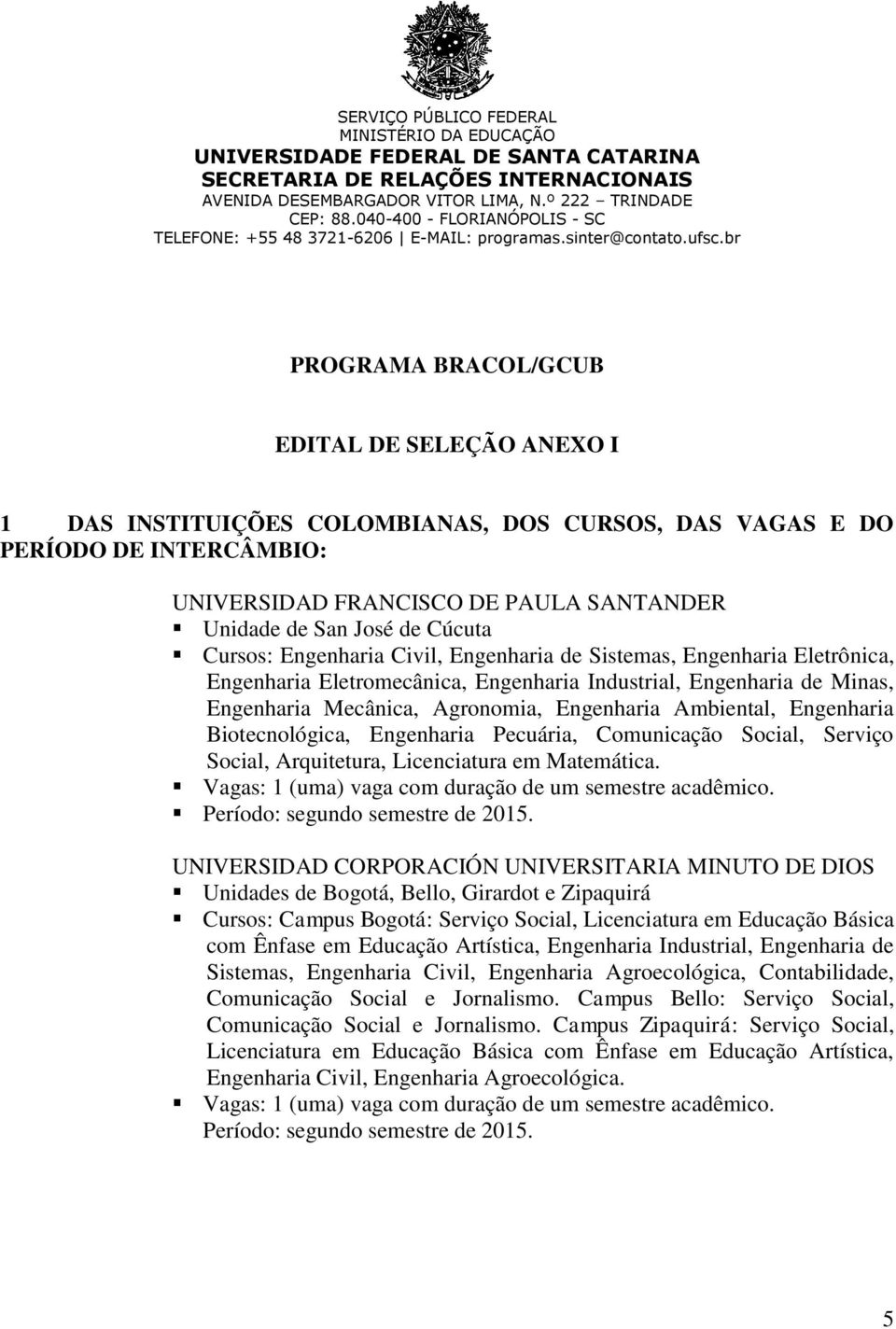 br PROGRAMA BRACOL/GCUB EDITAL DE SELEÇÃO ANEXO I 1 DAS INSTITUIÇÕES COLOMBIANAS, DOS CURSOS, DAS VAGAS E DO PERÍODO DE INTERCÂMBIO: UNIVERSIDAD FRANCISCO DE PAULA SANTANDER Unidade de San José de