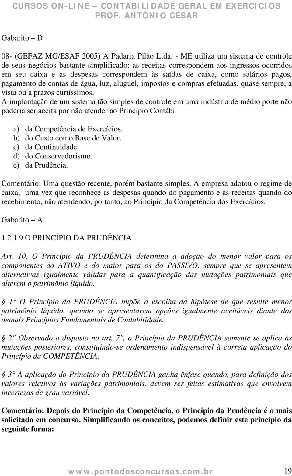 pagos, pagamento de contas de água, luz, aluguel, impostos e compras efetuadas, quase sempre, a vista ou a prazos curtíssimos.