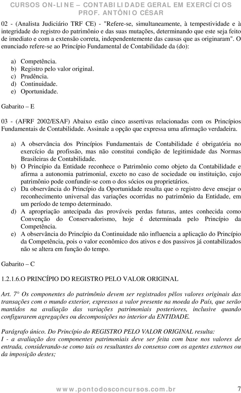 c) Prudência. d) Continuidade. e) Oportunidade. Gabarito E 03 - (AFRF 2002/ESAF) Abaixo estão cinco assertivas relacionadas com os Princípios Fundamentais de Contabilidade.