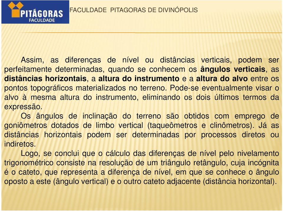 Os ângulos de inclinação do terreno são obtidos com emprego de goniômetros dotados de limbo vertical (taqueômetros e clinômetros).