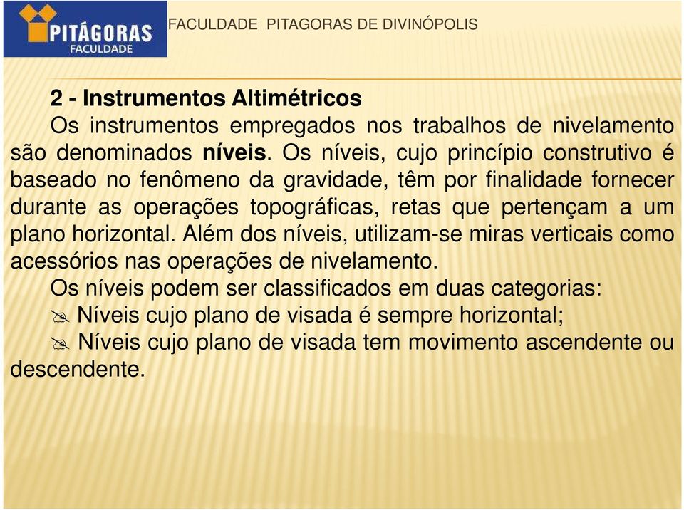 retas que pertençam a um plano horizontal. Além dos níveis, utilizam-se miras verticais como acessórios nas operações de nivelamento.