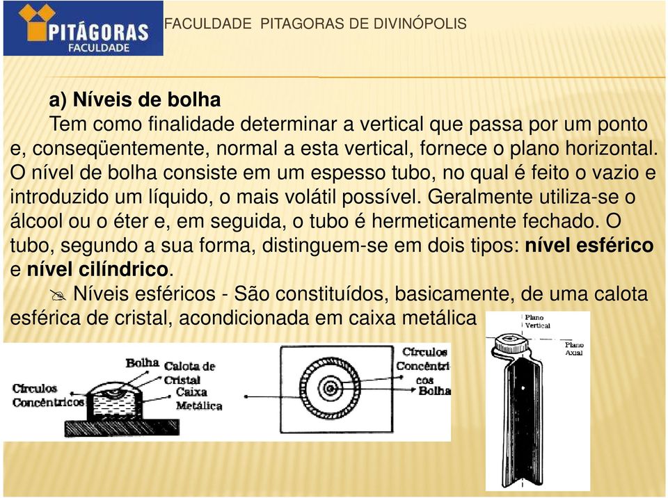 Geralmente utiliza-se o álcool ou o éter e, em seguida, o tubo é hermeticamente fechado.