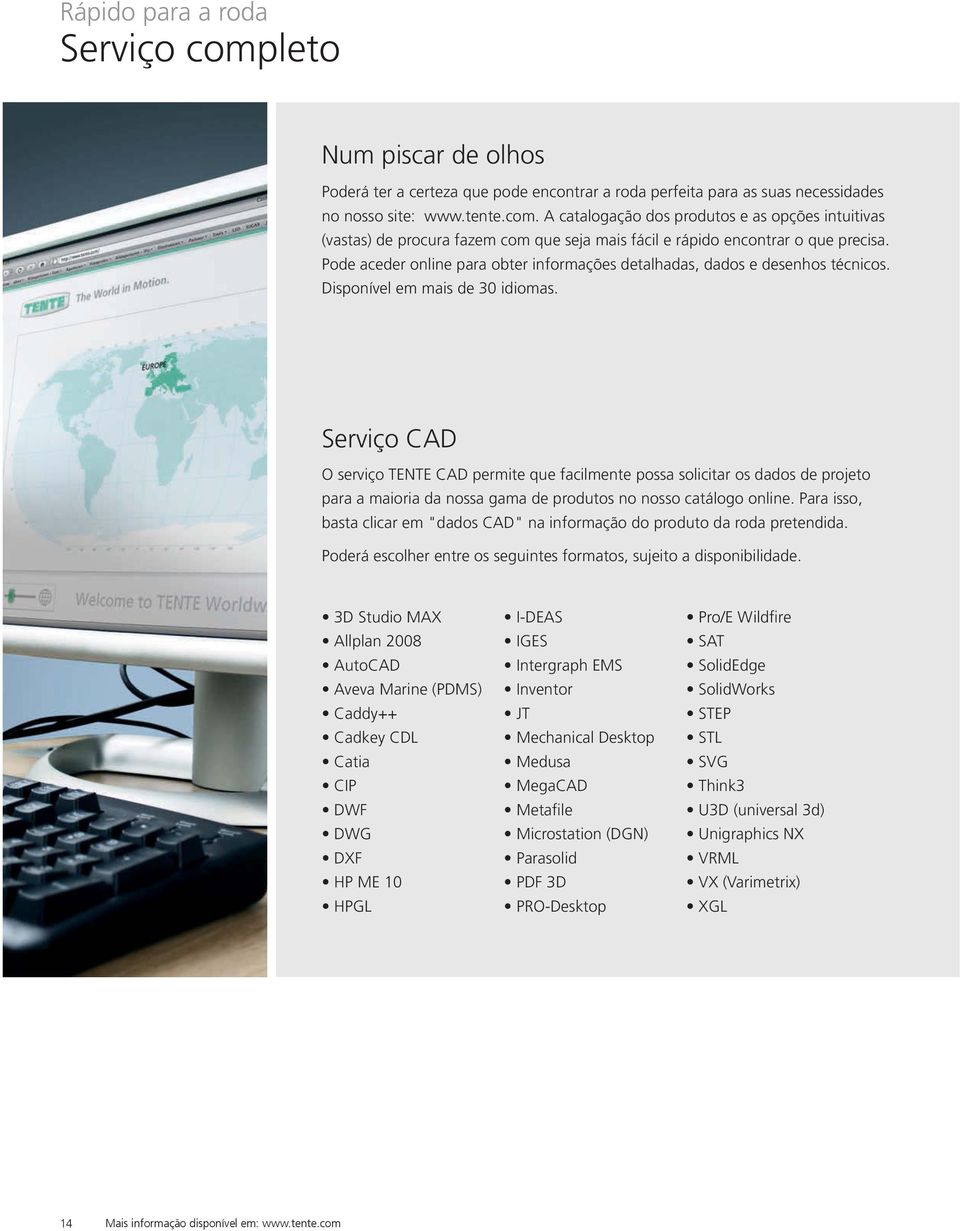 Serviço CAD O serviço TENTE CAD permite que facilmente possa solicitar os dados de projeto para a maioria da nossa gama de produtos no nosso catálogo online.