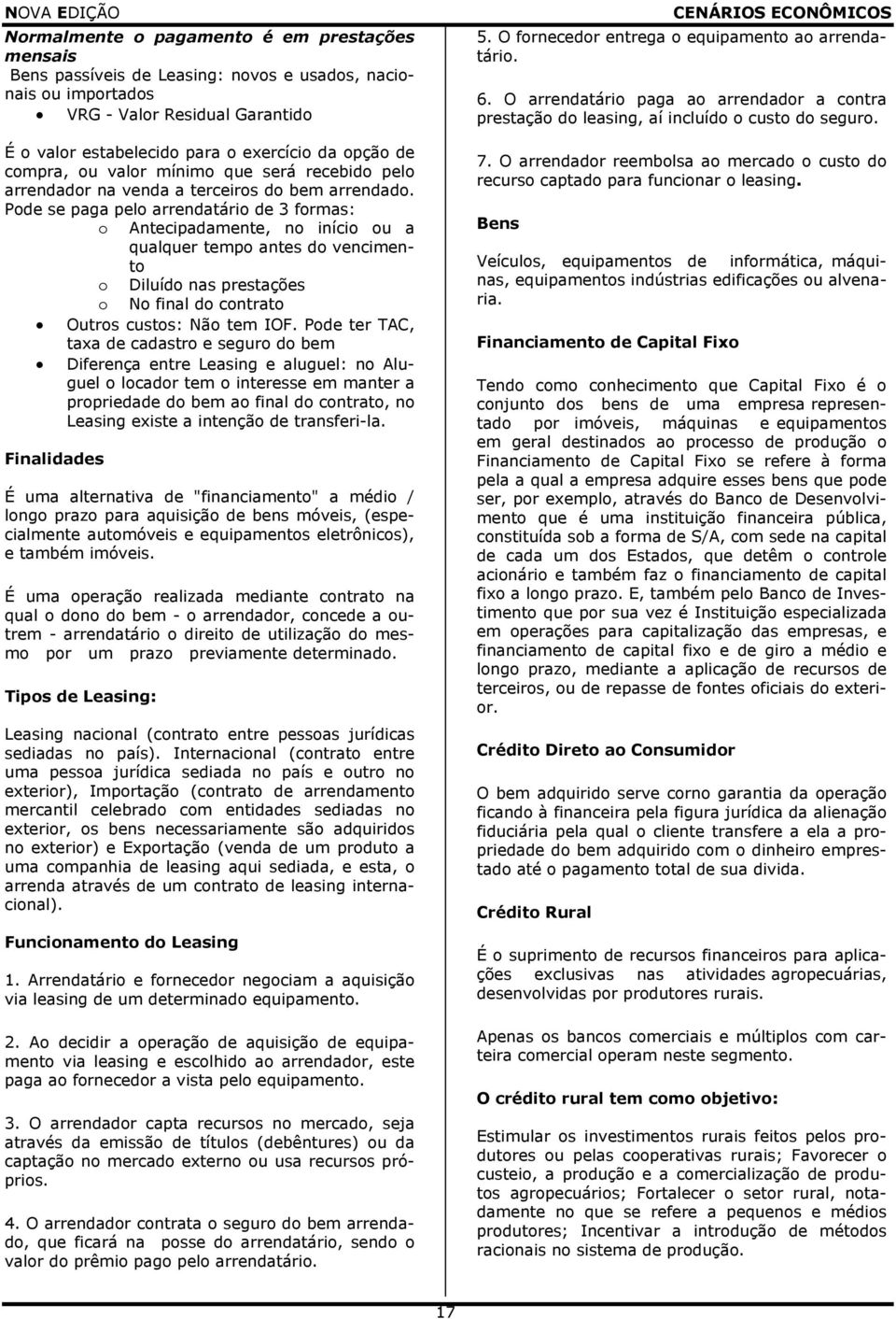 Pode se paga pelo arrendatário de 3 formas: o Antecipadamente, no início ou a qualquer tempo antes do vencimento o Diluído nas prestações o No final do contrato Outros custos: Não tem IOF.