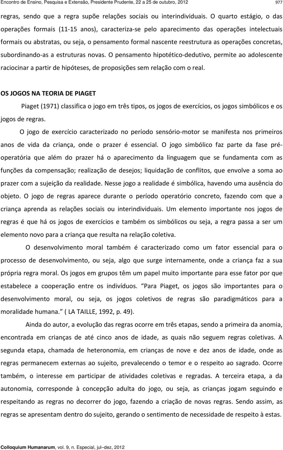 operações concretas, subordinando as a estruturas novas. O pensamento hipotético dedutivo, permite ao adolescente raciocinar a partir de hipóteses, de proposições sem relação com o real.