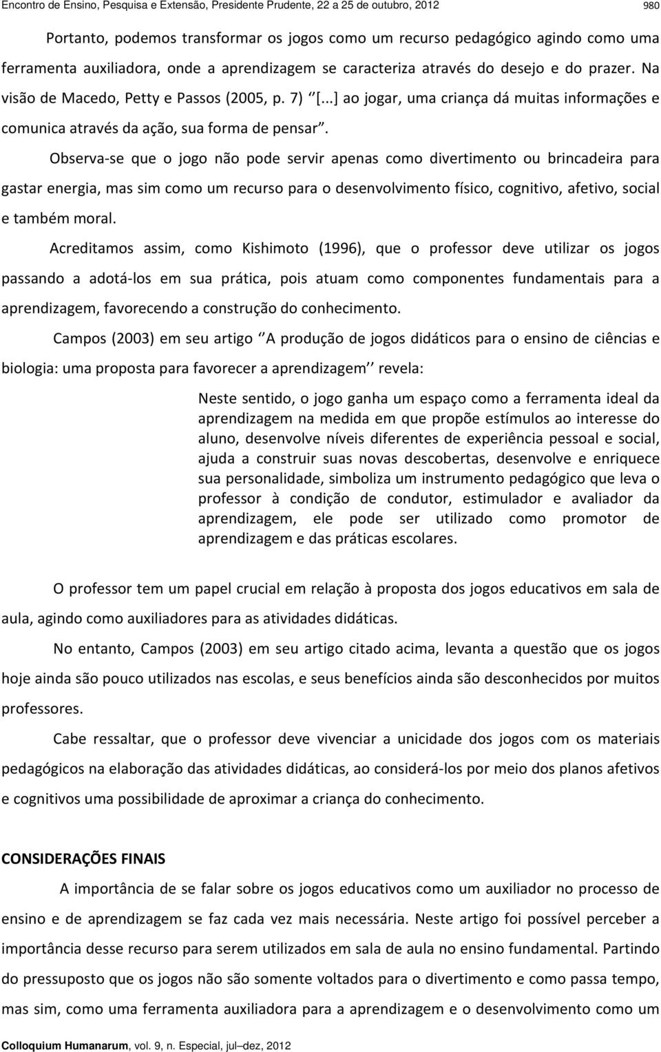 ..] ao jogar, uma criança dá muitas informações e comunica através da ação, sua forma de pensar.