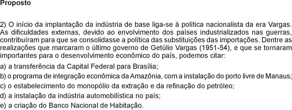 Dentre as realizações que marcaram o último governo de Getúlio Vargas (1951-54), e que se tornaram importantes para o desenvolvimento econômico do país, podemos citar: a) a transferência da