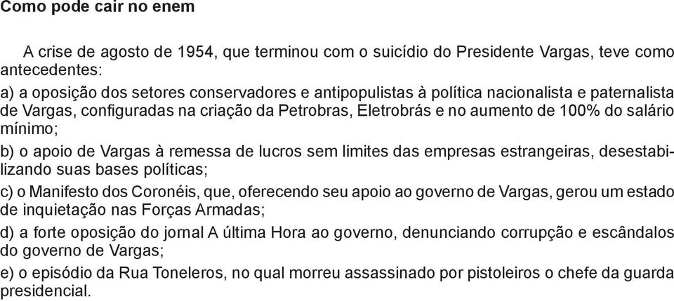 estrangeiras, desestabilizando suas bases políticas; c) o Manifesto dos Coronéis, que, oferecendo seu apoio ao governo de Vargas, gerou um estado de inquietação nas Forças Armadas; d) a forte