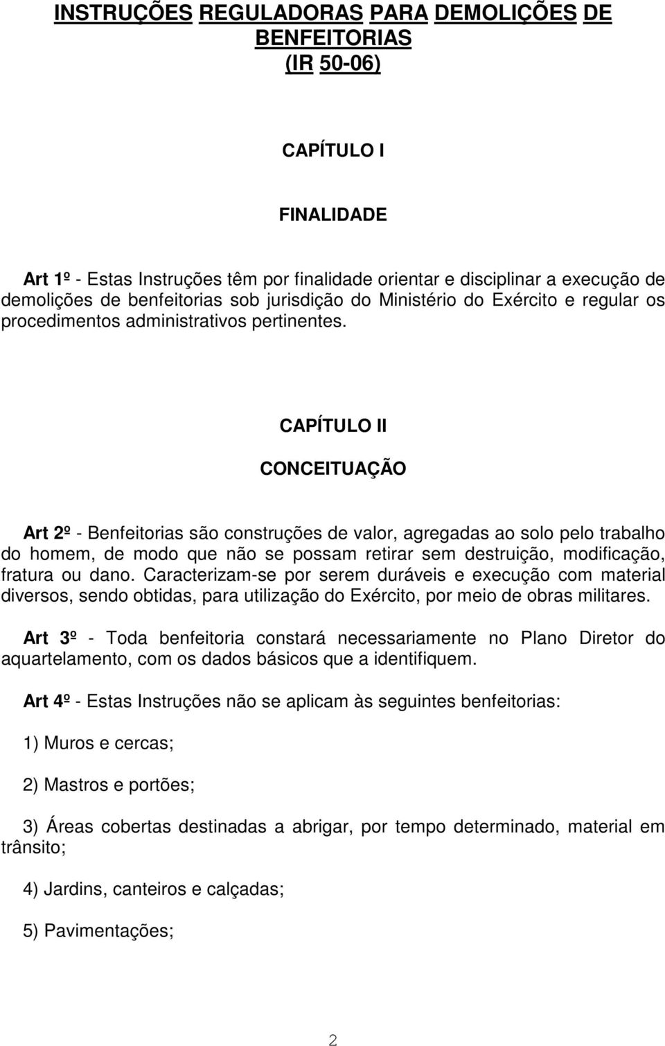 CAPÍTULO II CONCEITUAÇÃO Art 2º - Benfeitorias são construções de valor, agregadas ao solo pelo trabalho do homem, de modo que não se possam retirar sem destruição, modificação, fratura ou dano.