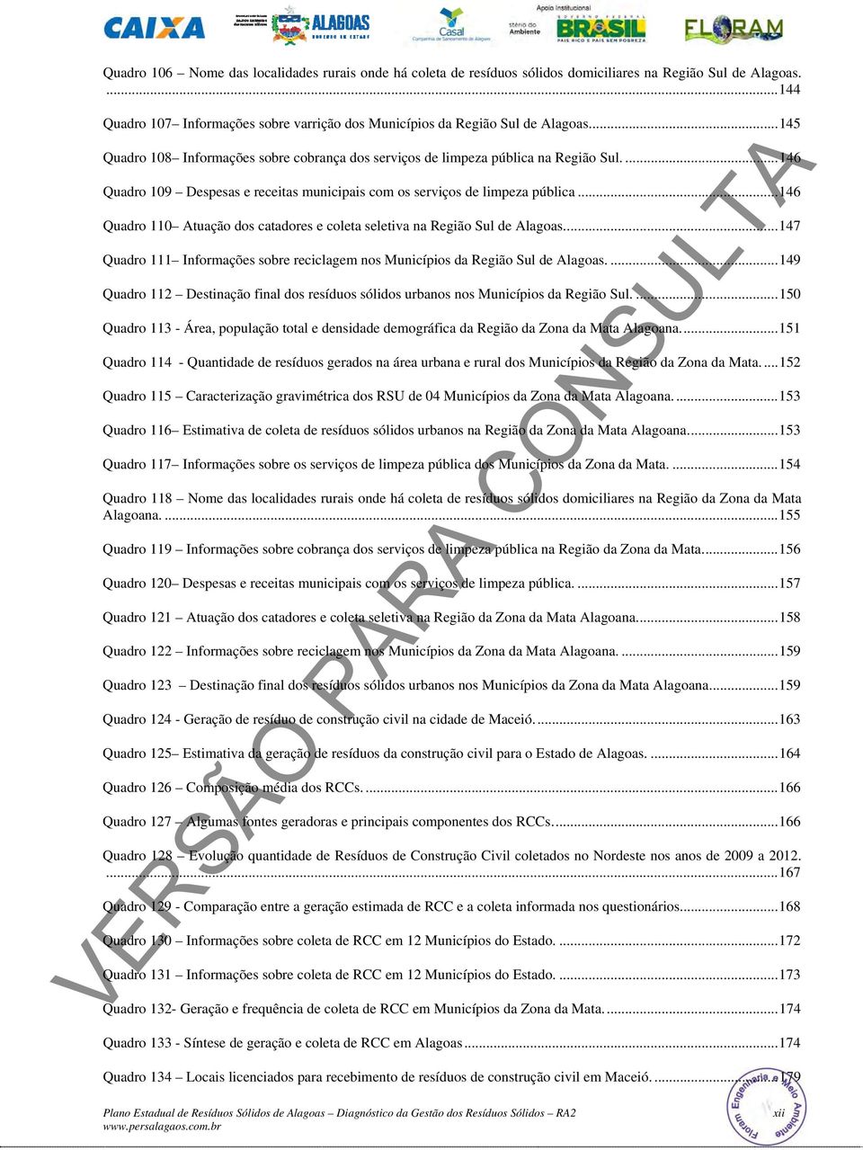 .. 146 Quadro 110 Atuação dos catadores e coleta seletiva na Região Sul de Alagoas.... 147 Quadro 111 Informações sobre reciclagem nos Municípios da Região Sul de Alagoas.