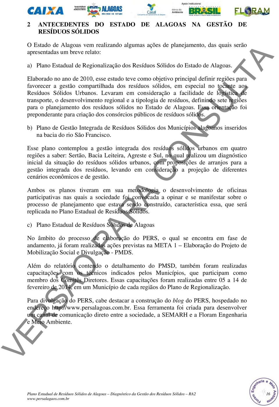 Elaborado no ano de 2010, esse estudo teve como objetivo principal definir regiões para favorecer a gestão compartilhada dos resíduos sólidos, em especial no tocante aos Resíduos Sólidos Urbanos.