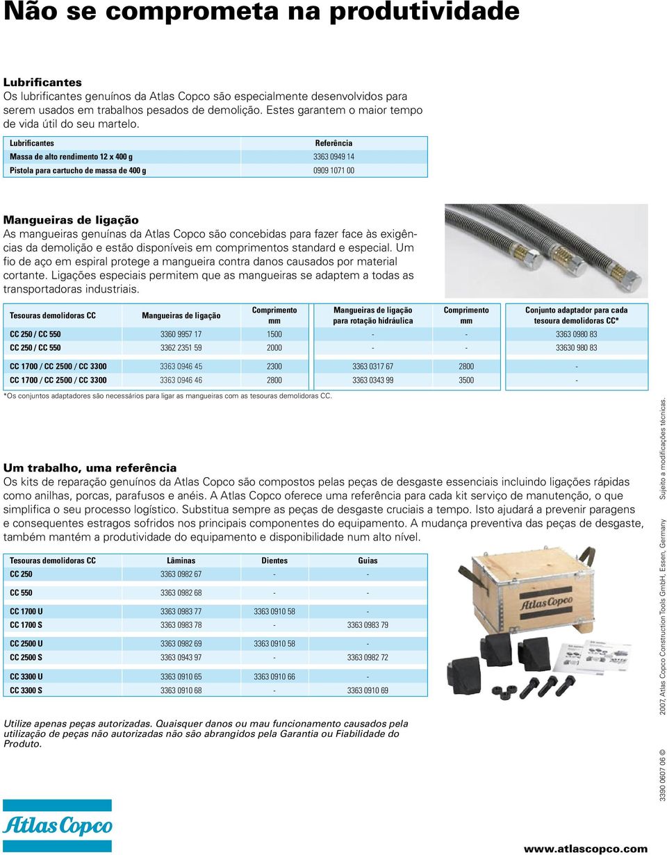 Lubrificantes Referência Massa de alto rendimento 12 x 400 g 3363 0949 14 Pistola para cartucho de massa de 400 g 0909 1071 00 Mangueiras de ligação As mangueiras genuínas da Atlas Copco são