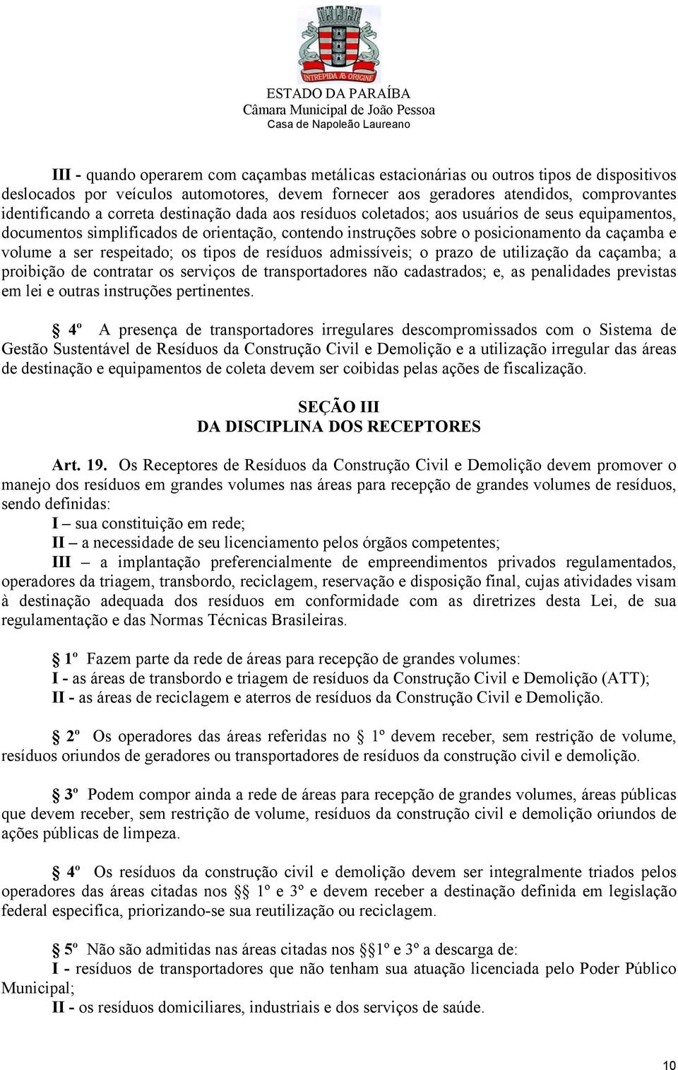 respeitado; os tipos de resíduos admissíveis; o prazo de utilização da caçamba; a proibição de contratar os serviços de transportadores não cadastrados; e, as penalidades previstas em lei e outras