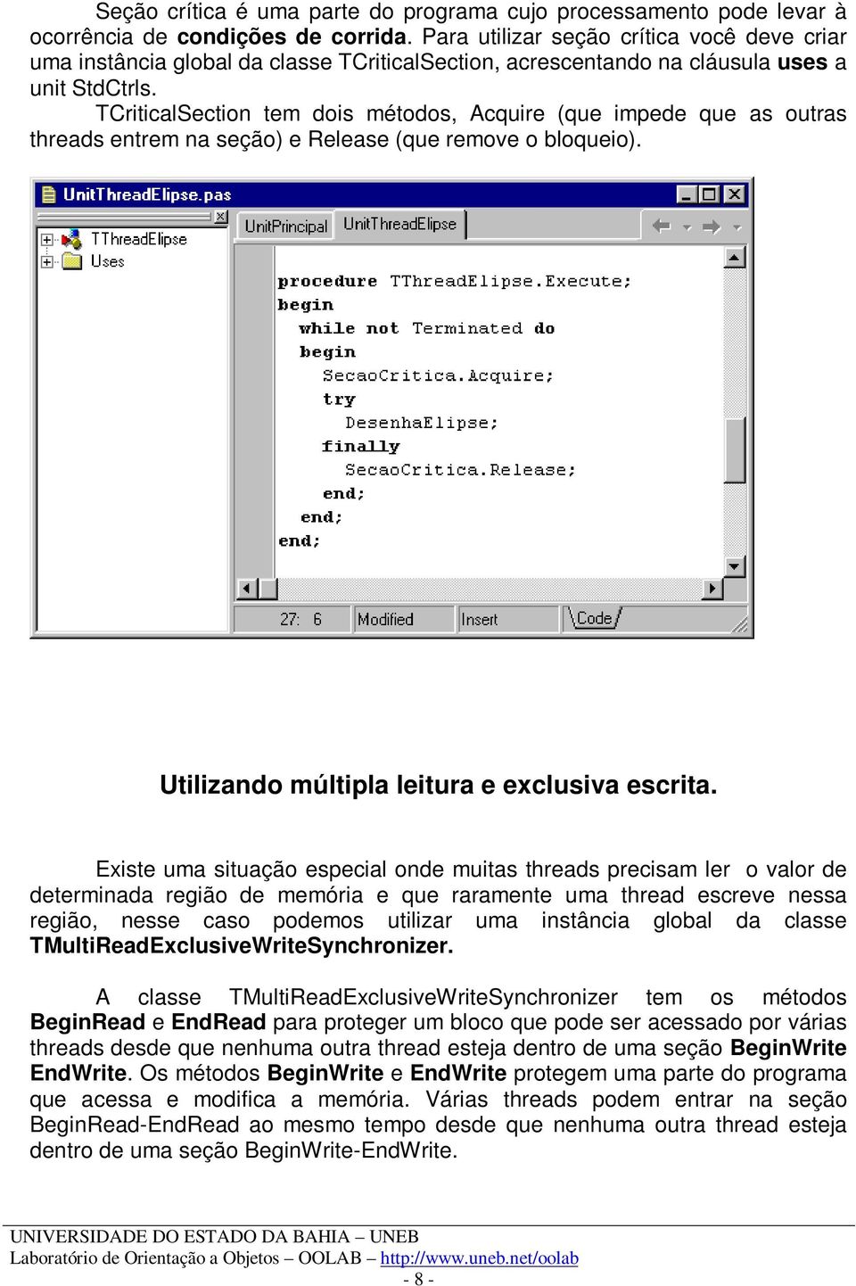 TCriticalSection tem dois métodos, Acquire (que impede que as outras threads entrem na seção) e Release (que remove o bloqueio). Utilizando múltipla leitura e exclusiva escrita.