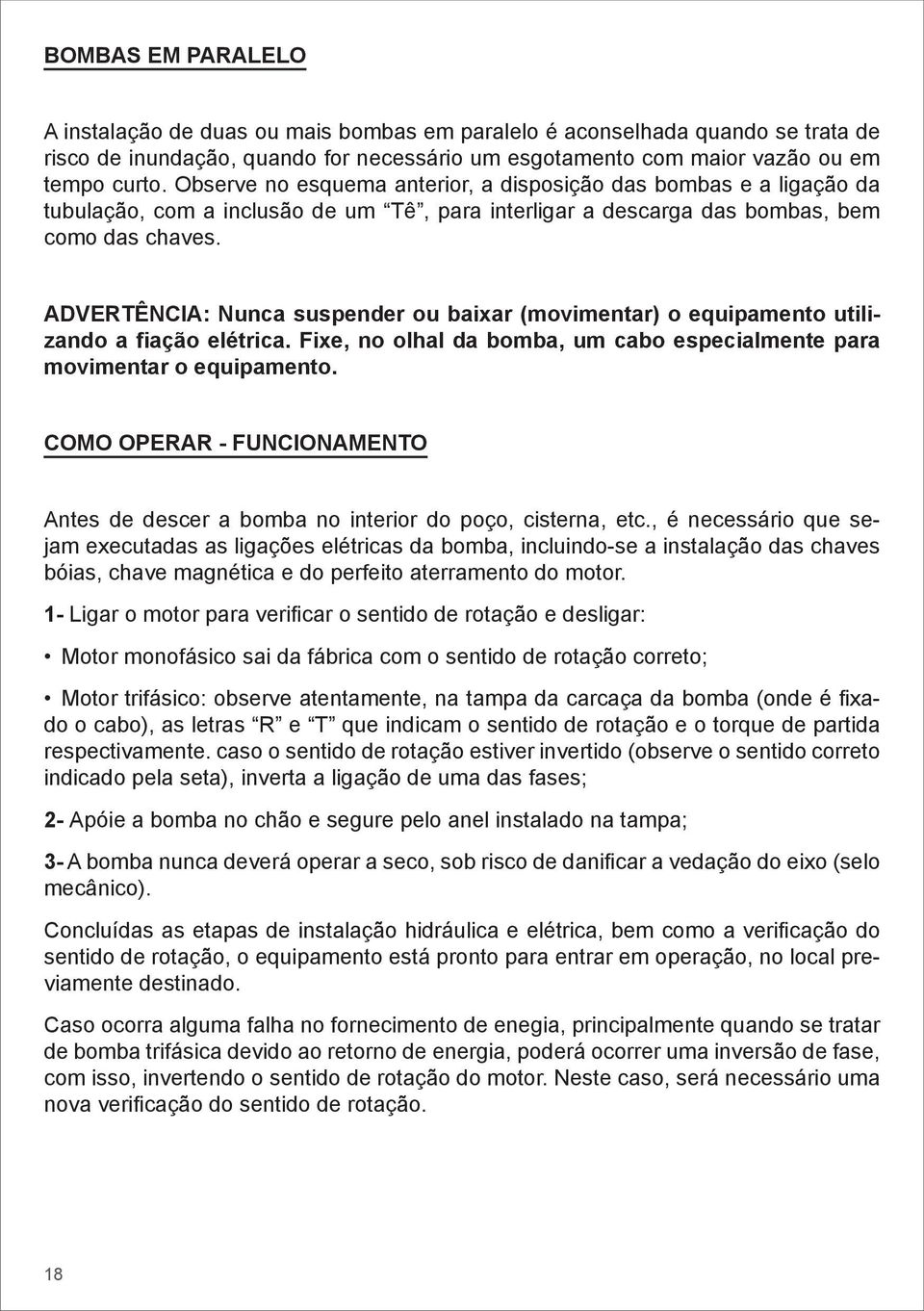 ADVERTÊNCIA: Nunca suspender ou baixar (movimentar) o equipamento utilizando a fiação elétrica. Fixe, no olhal da bomba, um cabo especialmente para movimentar o equipamento.