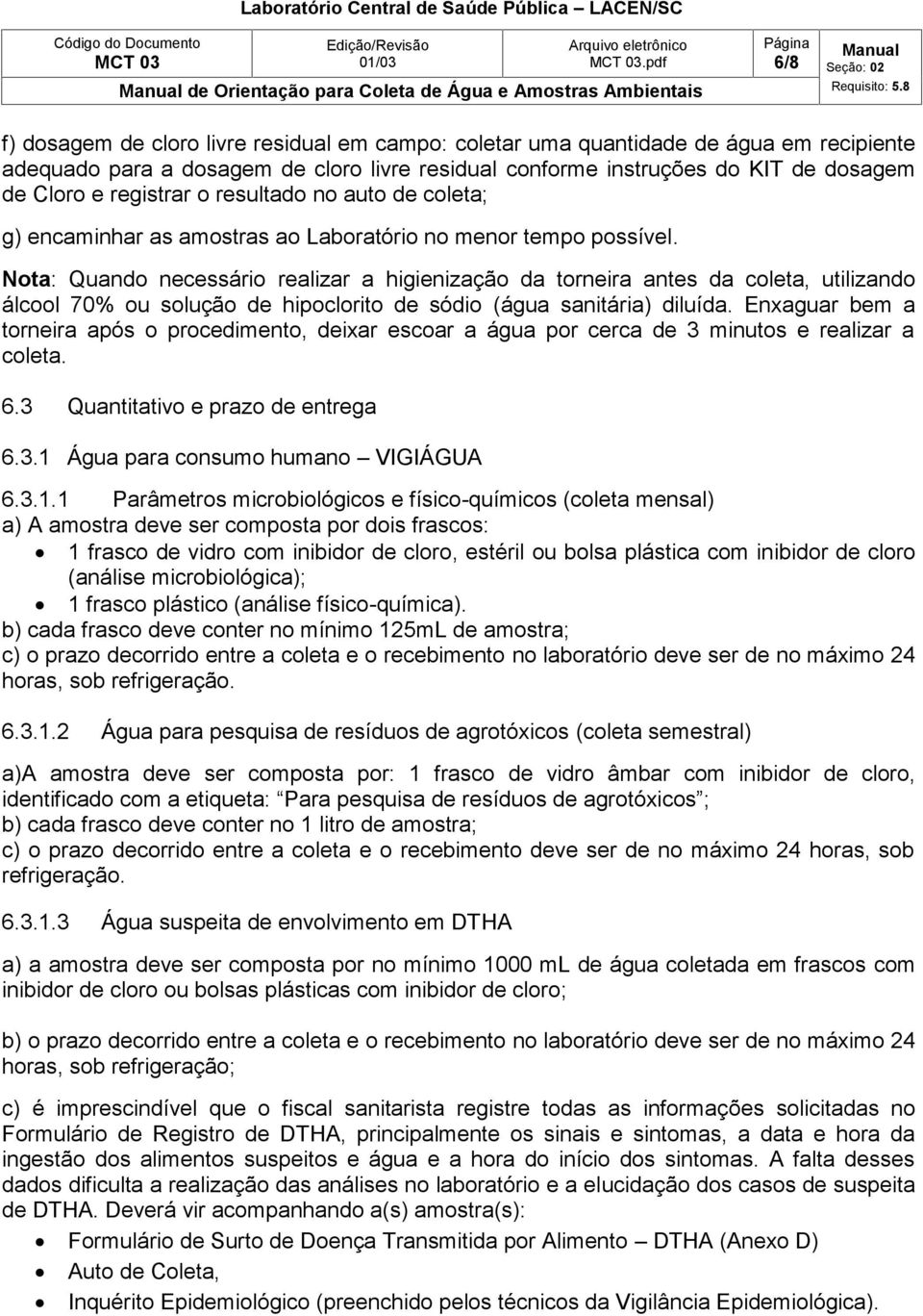 Nota: Quando necessário realizar a higienização da torneira antes da coleta, utilizando álcool 70% ou solução de hipoclorito de sódio (água sanitária) diluída.