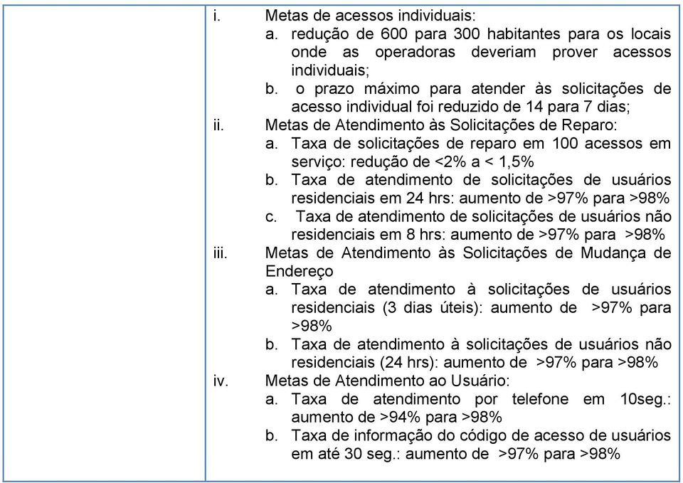 Taxa de solicitações de reparo em 100 acessos em serviço: redução de <2% a < 1,5% b. Taxa de atendimento de solicitações de usuários residenciais em 24 hrs: aumento de >97% para >98% c.