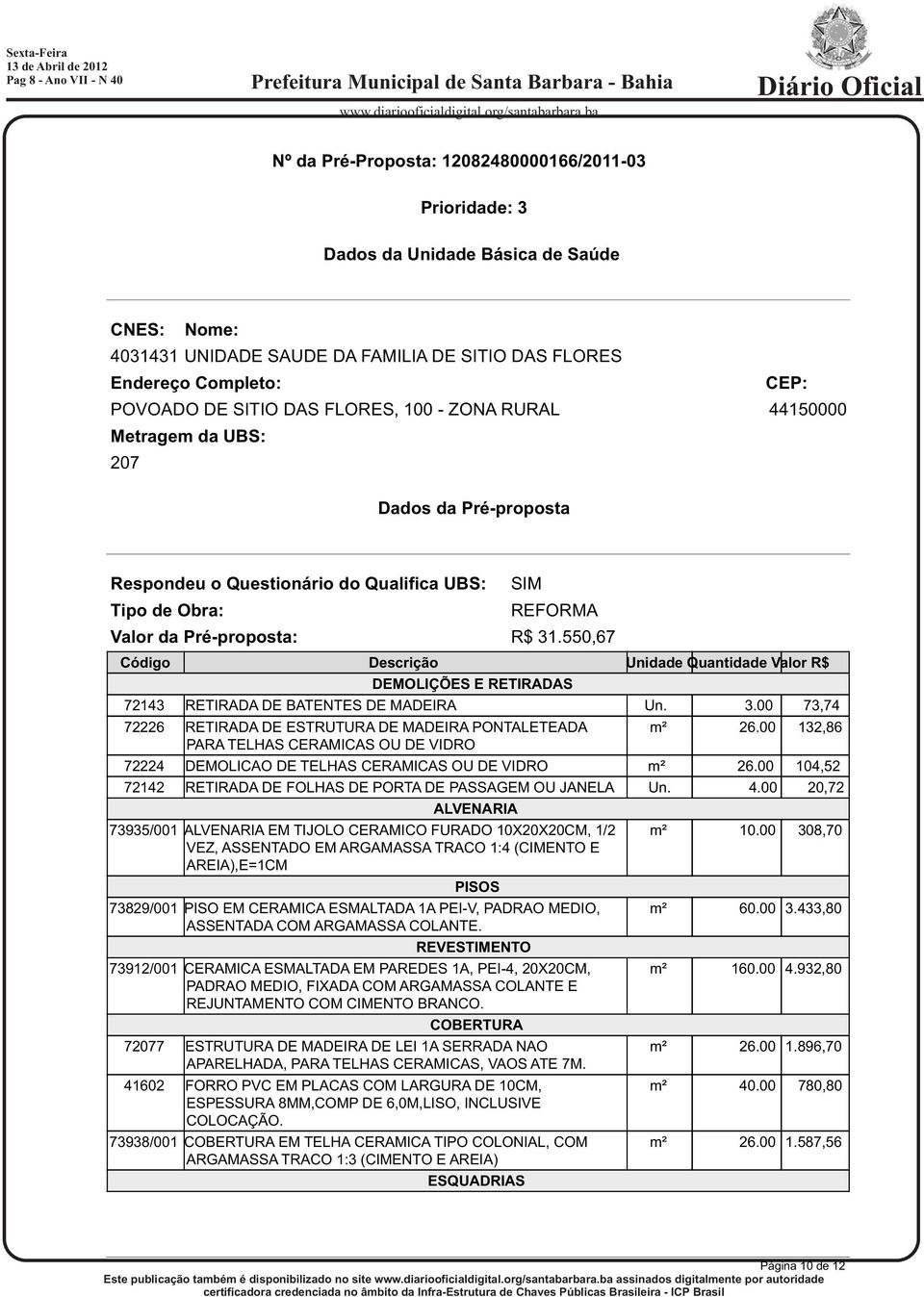 31.550,67 Código Descrição Unidade Quantidade Valor R$ DEMOLIÇÕES E RETIRADAS 72143 RETIRADA DE BATENTES DE MADEIRA Un. 3.