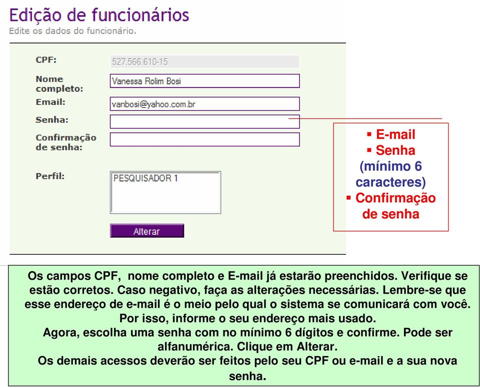 Lembre-se que esse endereço de e-mail é o meio pelo qual o sistema se comunicará com você.