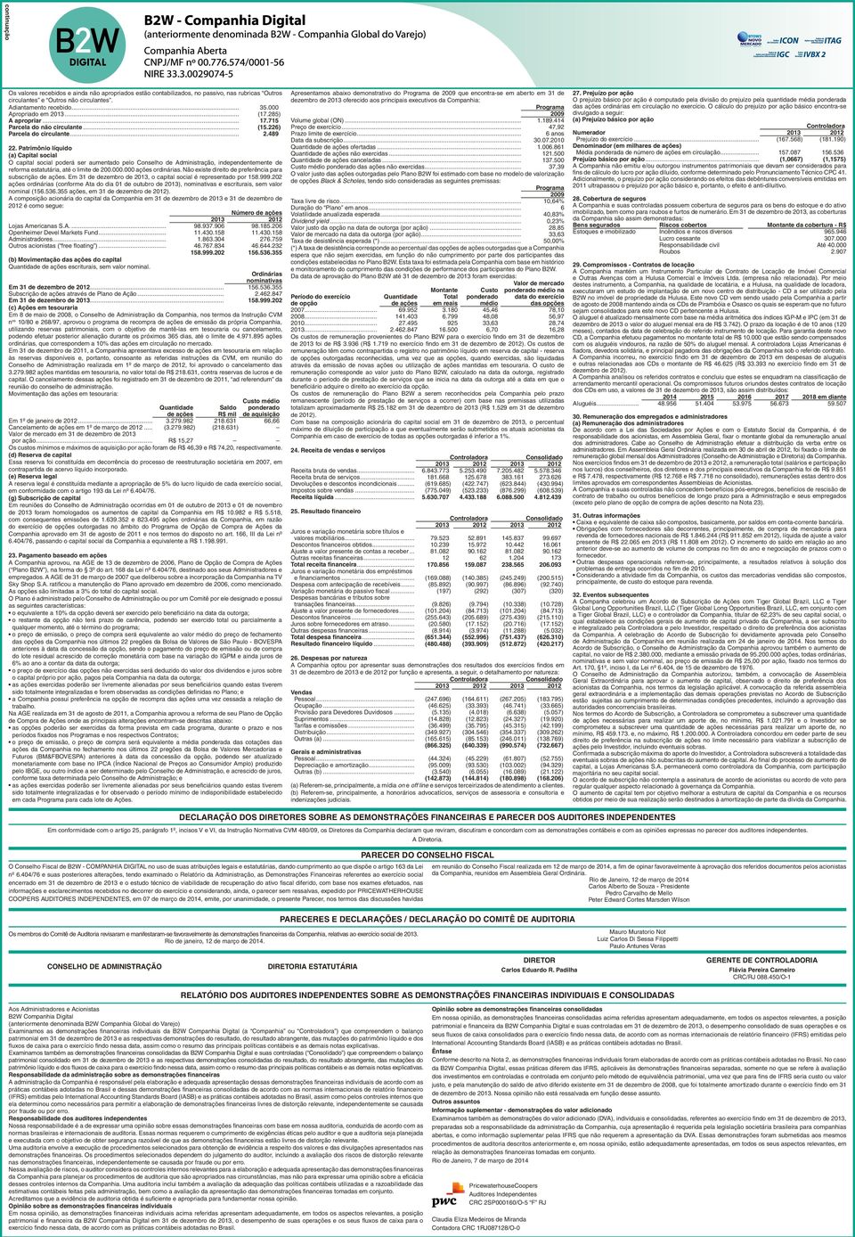 (a) Capital social O capital social poderá ser aumentado pelo Conselho de Administração, independentemente de reforma estatutária, até o limite de 200.000.000 ações ordinárias.