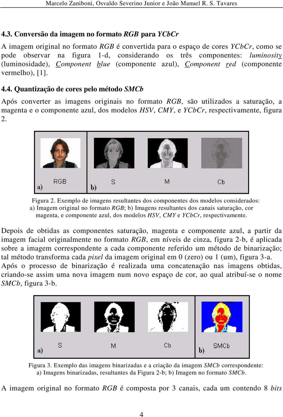 4. Quantização de cores pelo método SMCb Após converter as imagens originais no formato RGB, são utilizados a saturação, a magenta e o componente azul, dos modelos HSV, CMY, e YCbCr, respectivamente,