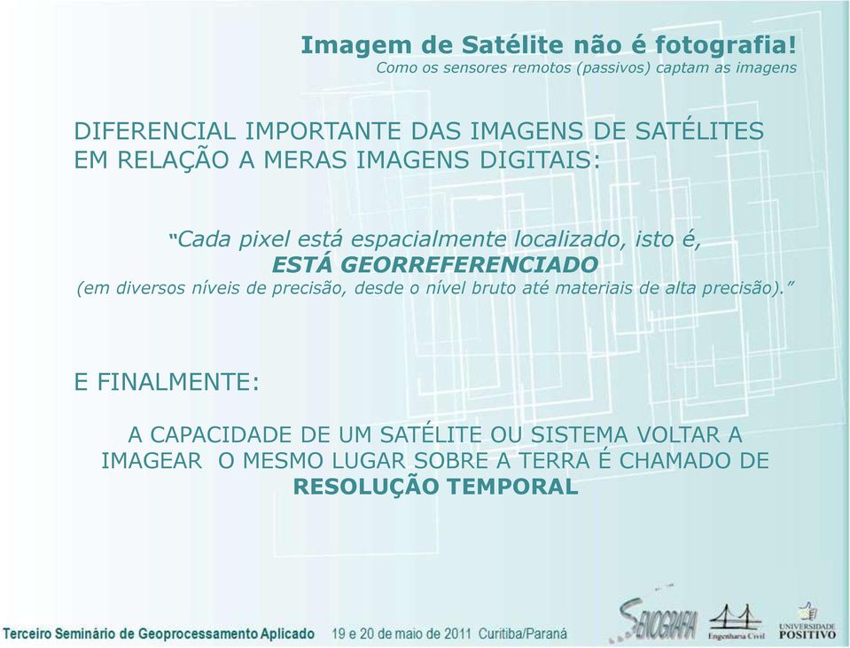 MERAS IMAGENS DIGITAIS: Cada pixel está espacialmente localizado, isto é, ESTÁ GEORREFERENCIADO (em diversos níveis