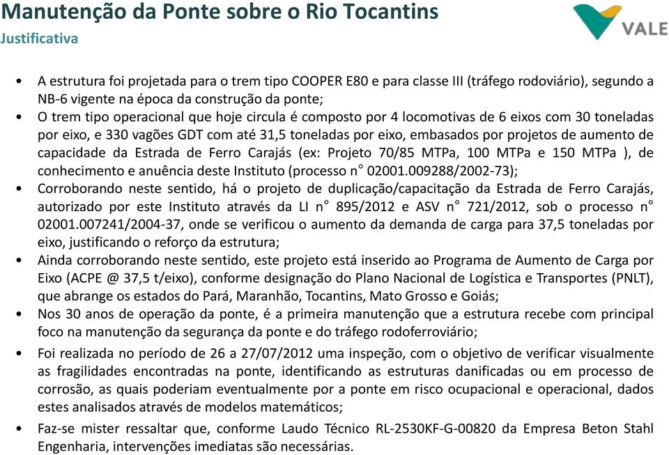 Carajás (ex: Projeto 70/85 MTPa, 100 MTPa e 150 MTPa ), de conhecimento e anuência deste Instituto (processo n 02001.
