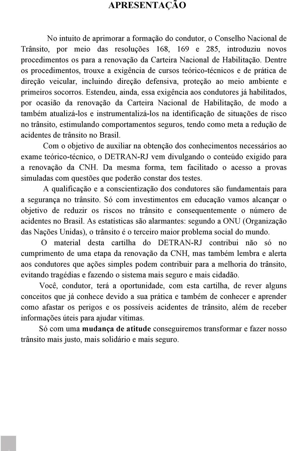 Dentre os procedimentos, trouxe a exigência de cursos teórico-técnicos e de prática de direção veicular, incluindo direção defensiva, proteção ao meio ambiente e primeiros socorros.