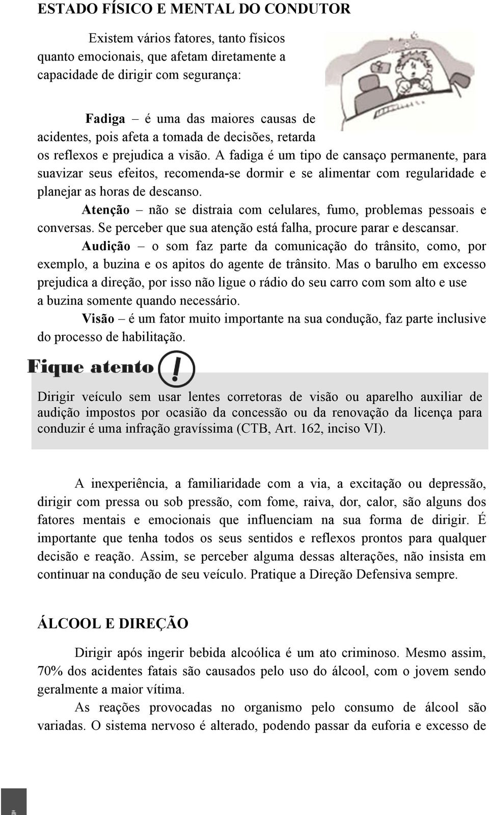 A fadiga é um tipo de cansaço permanente, para suavizar seus efeitos, recomenda-se dormir e se alimentar com regularidade e planejar as horas de descanso.