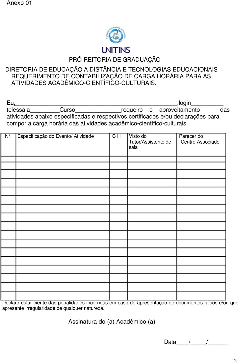 Eu,,login telessala Curso requeiro o aproveitamento das atividades abaixo especificadas e respectivos certificados e/ou declarações para compor a carga horária das atividades