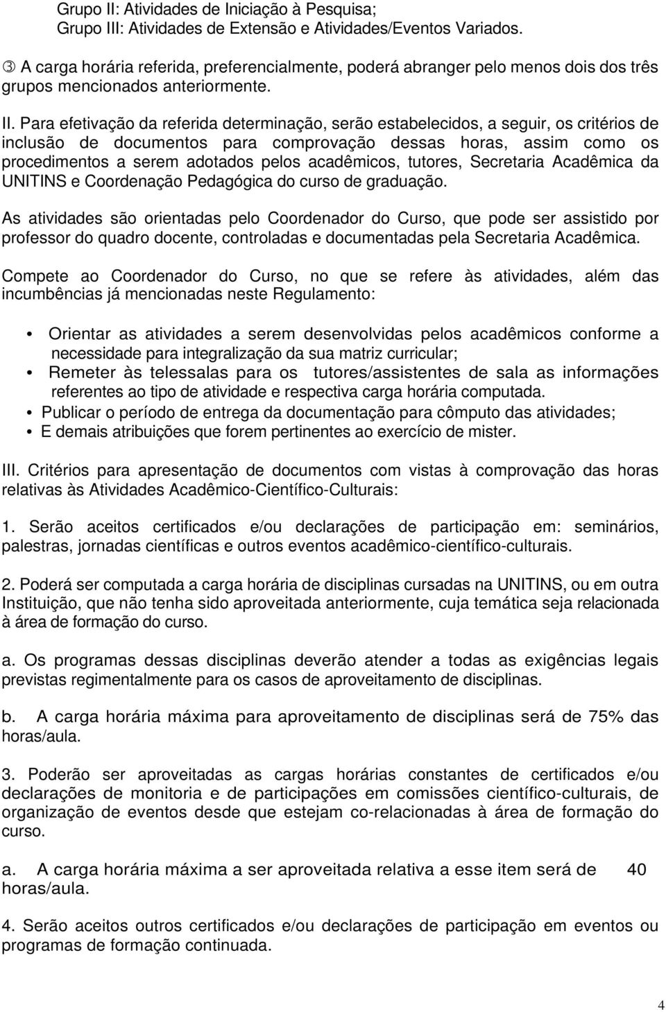 Para efetivação da referida determinação, serão estabelecidos, a seguir, os critérios de inclusão de documentos para comprovação dessas horas, assim como os procedimentos a serem adotados pelos