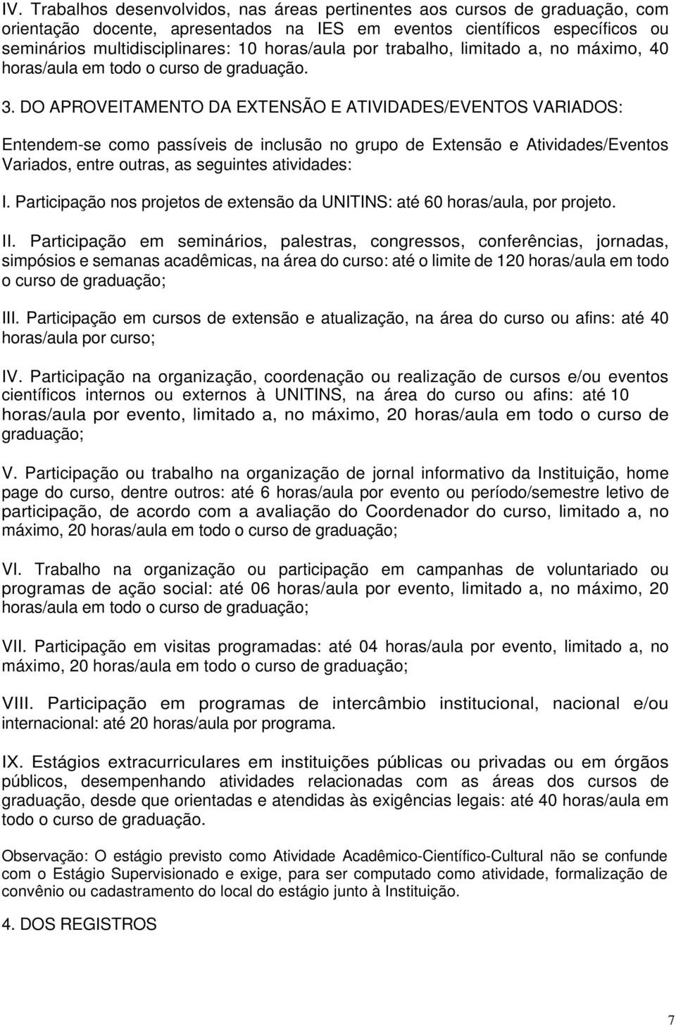 DO APROVEITAMENTO DA EXTENSÃO E ATIVIDADES/EVENTOS VARIADOS: Entendem-se como passíveis de inclusão no grupo de Extensão e Atividades/Eventos Variados, entre outras, as seguintes atividades: I.