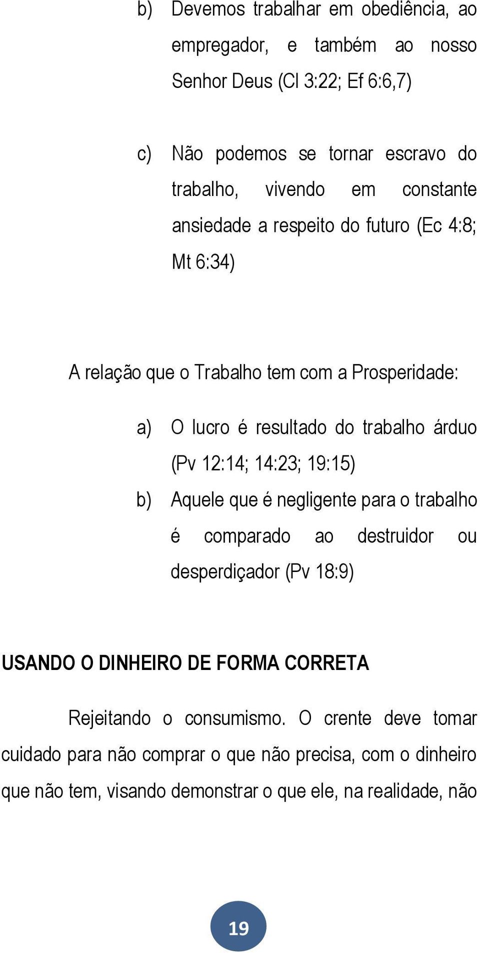 12:14; 14:23; 19:15) b) Aquele que é negligente para o trabalho é comparado ao destruidor ou desperdiçador (Pv 18:9) USANDO O DINHEIRO DE FORMA CORRETA