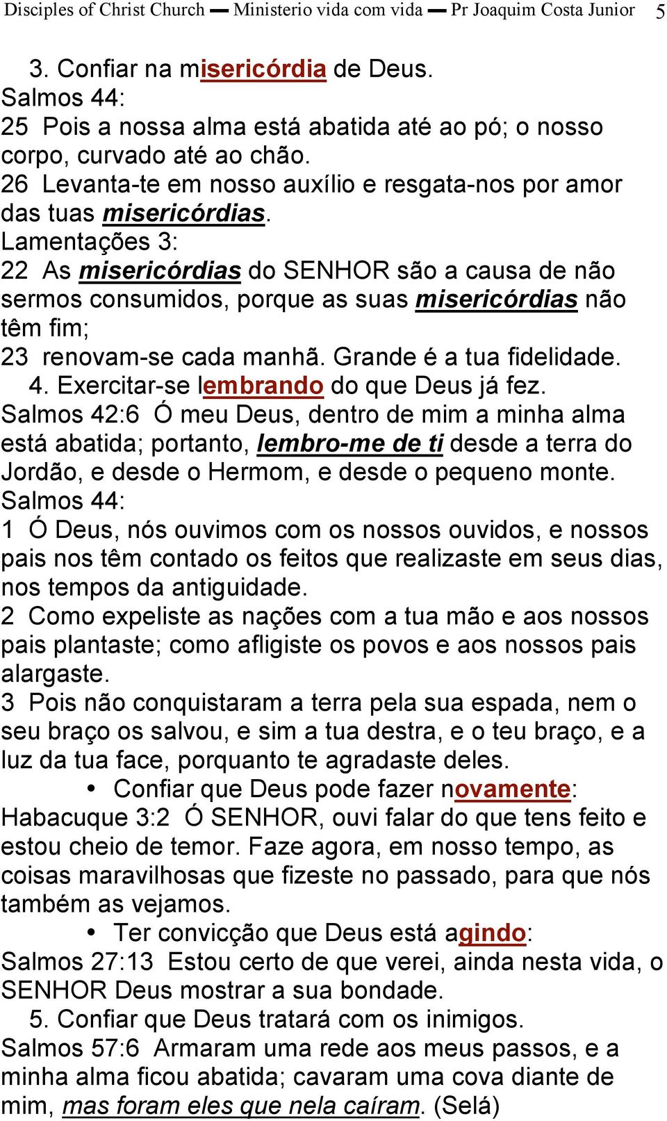 Lamentações 3: 22 As misericórdias do SENHOR são a causa de não sermos consumidos, porque as suas misericórdias não têm fim; 23 renovam-se cada manhã. Grande é a tua fidelidade. 4.