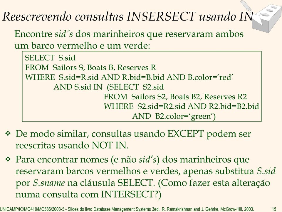 sid AND R2.bid=B2.bid AND B2.color= green ) De modo similar, consultas usando EXCEPT podem ser reescritas usando NOT IN.