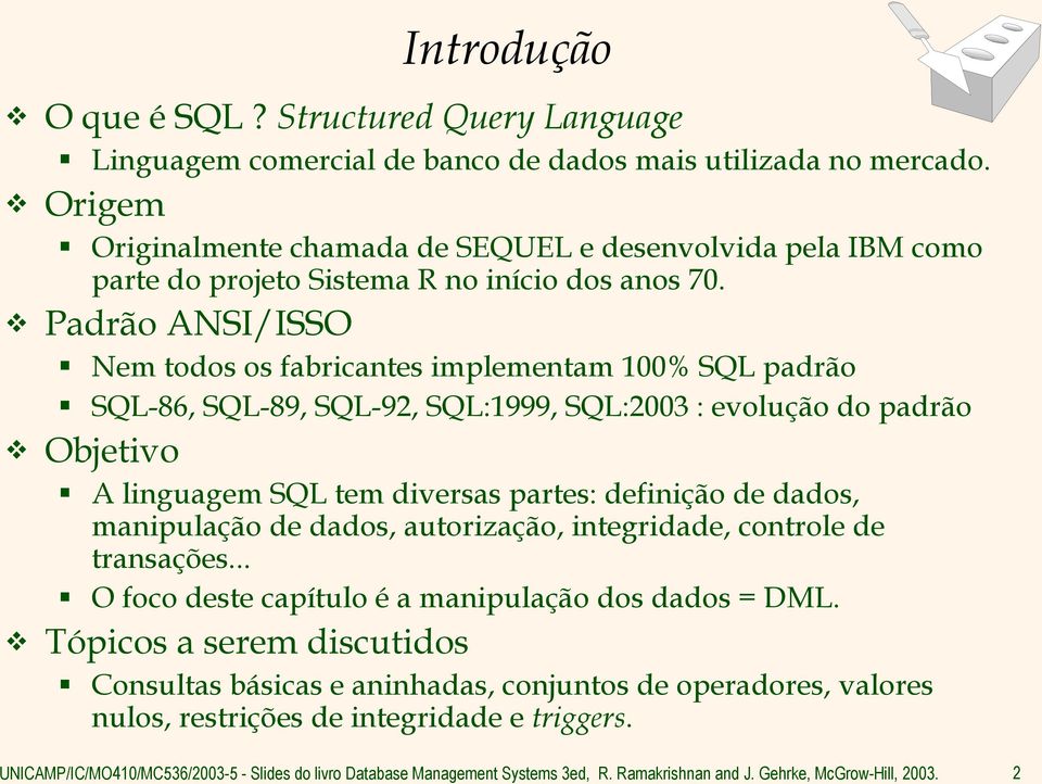 Padrão ANSI/ISSO Nem todos os fabricantes implementam 100% SQL padrão SQL-86, SQL-89, SQL-92, SQL:1999, SQL:2003 : evolução do padrão Objetivo A linguagem SQL tem diversas