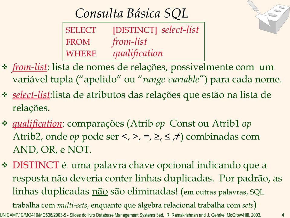 SELECT FROM WHERE [DISTINCT] select-list from-list qualification qualification: comparações (Atrib op Const ou Atrib1 op Atrib2, onde op pode ser <, >, =,,, )