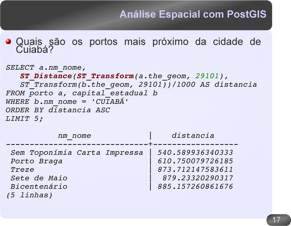 nm_nome = 'CUIABÁ' ORDER BY distancia ASC LIMIT 5; nm_nome distancia + Sem Toponímia Carta Impressa 540.