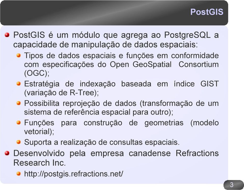 Possibilita reprojeção de dados (transformação de um sistema de referência espacial para outro); Funções para construção de geometrias (modelo