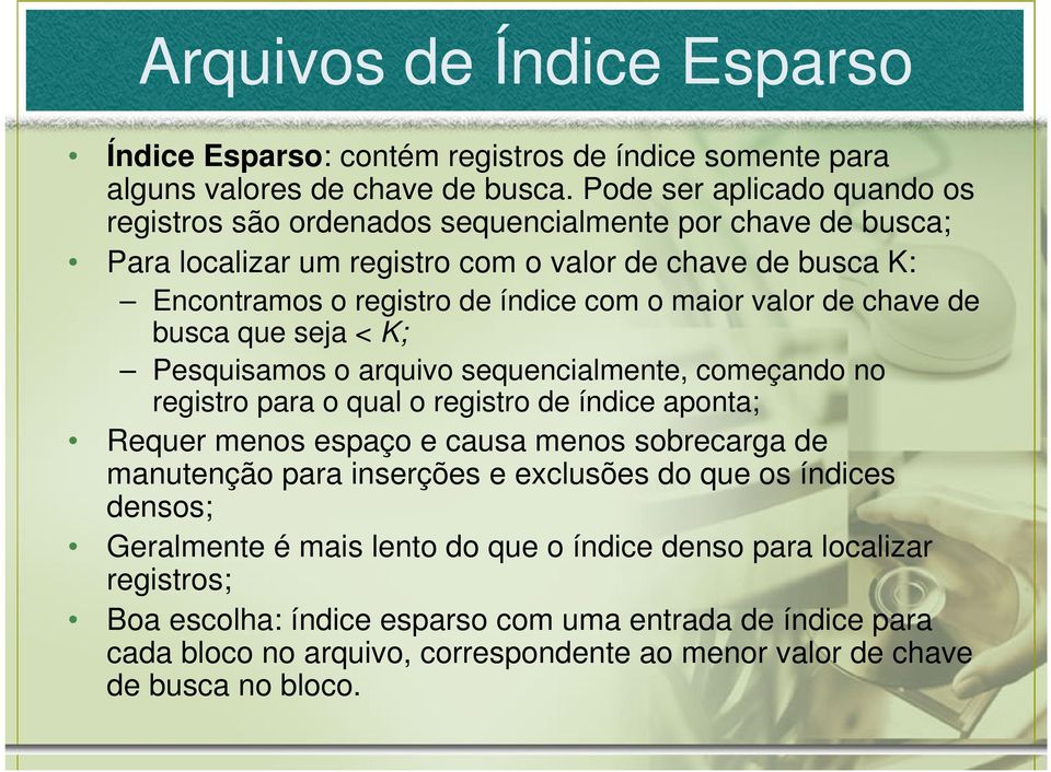 valor de chave de busca que seja < K; Pesquisamos o arquivo sequencialmente, começando no registro para o qual o registro de índice aponta; Requer menos espaço e causa menos sobrecarga de