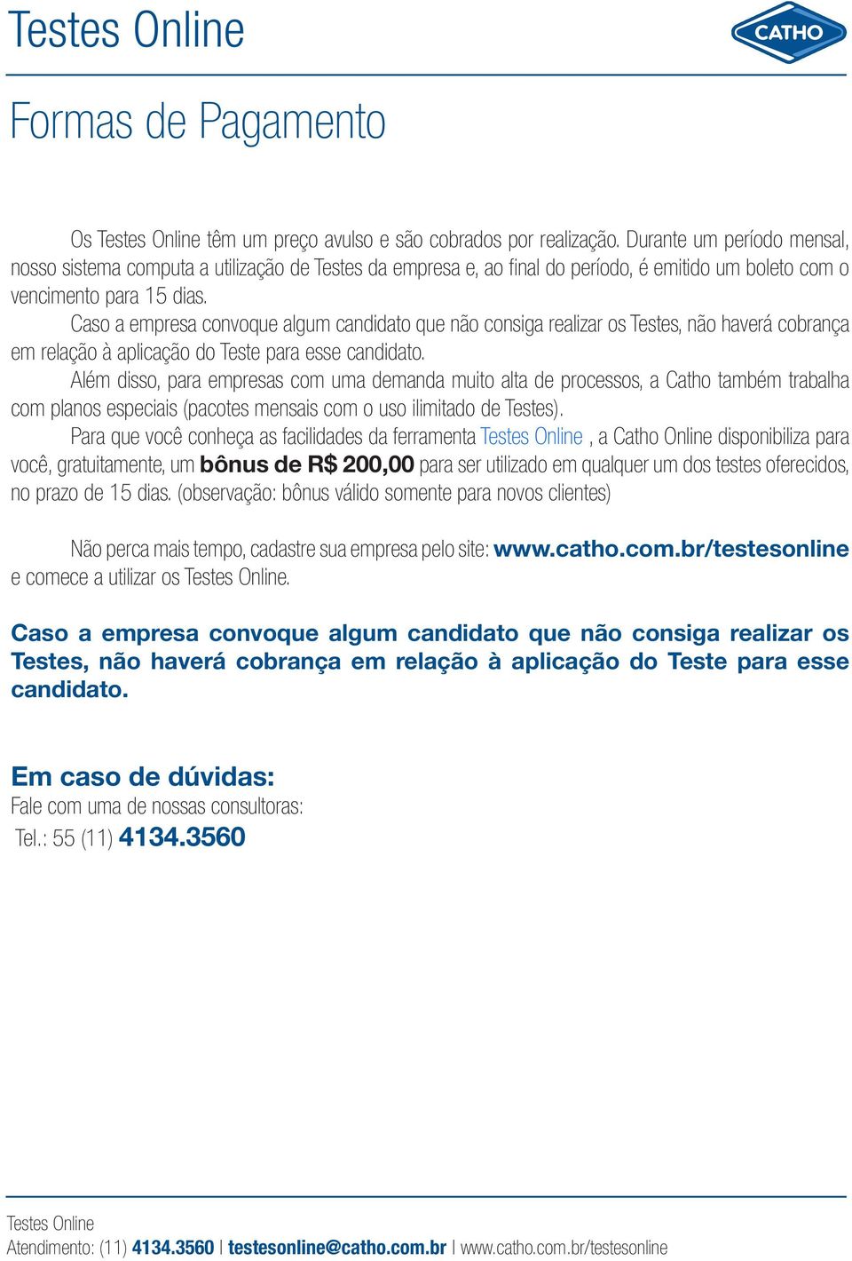 Caso a empresa convoque algum candidato que não consiga realizar os Testes, não haverá cobrança em relação à aplicação do Teste para esse candidato.