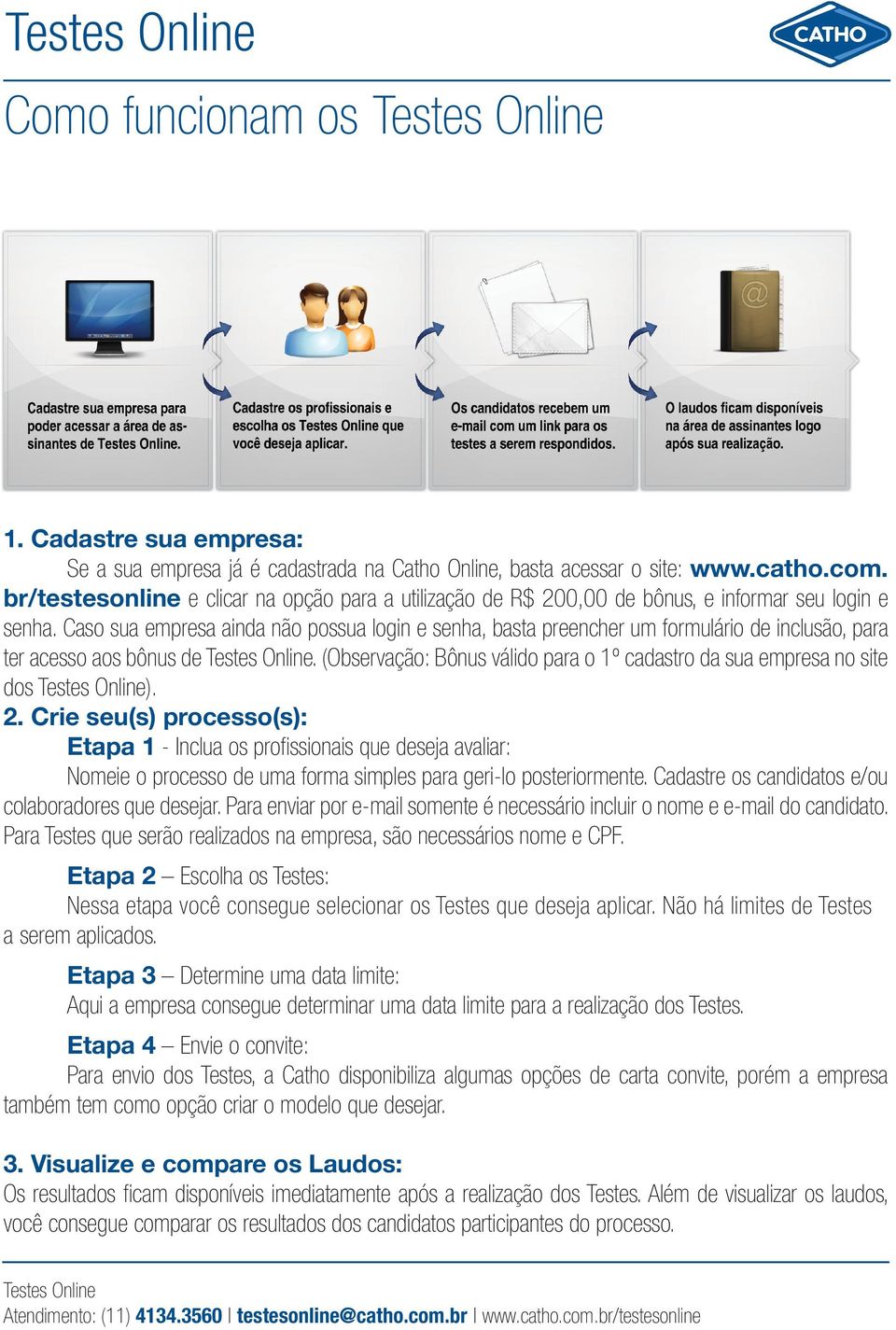 Caso sua empresa ainda não possua login e senha, basta preencher um formulário de inclusão, para ter acesso aos bônus de. (Observação: Bônus válido para o 1º cadastro da sua empresa no site dos ). 2.