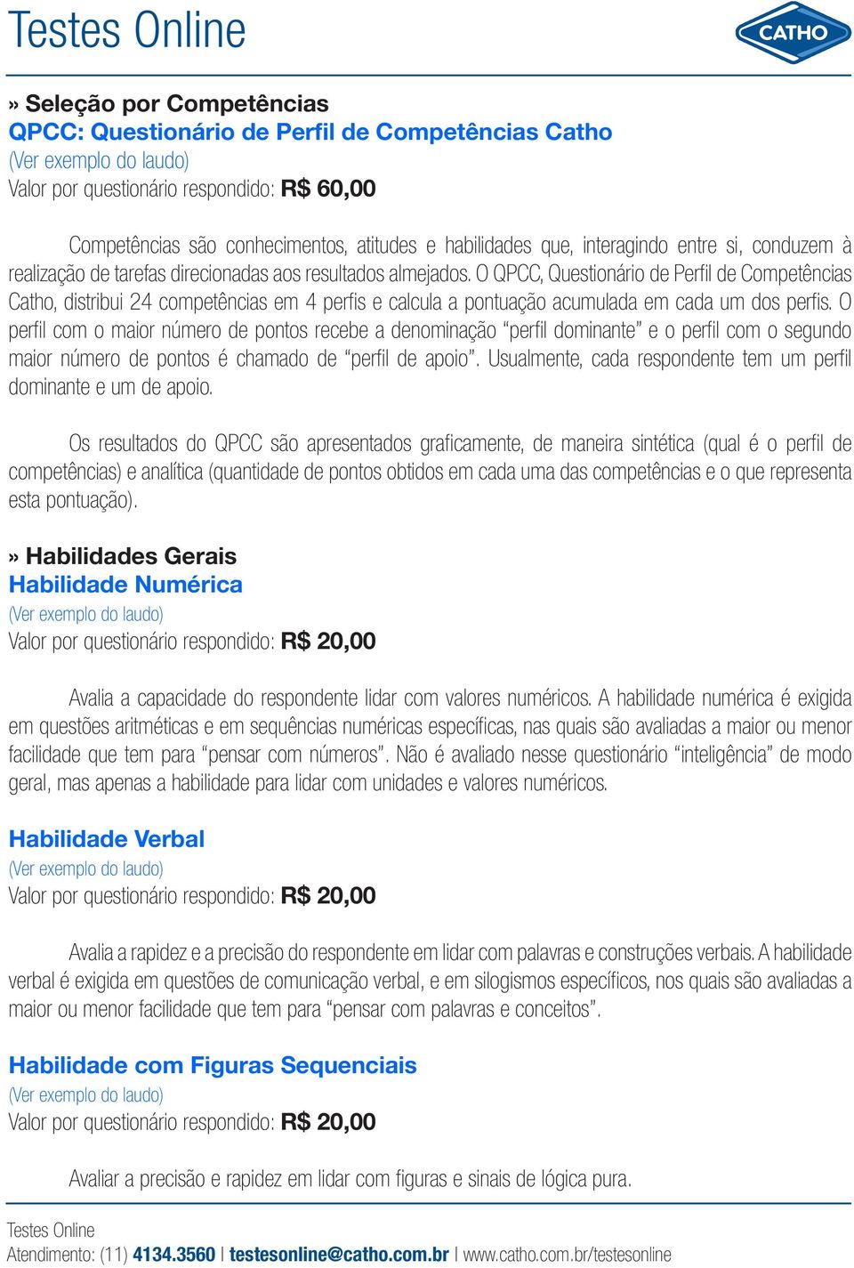 O QPCC, Questionário de Perfil de Competências Catho, distribui 24 competências em 4 perfis e calcula a pontuação acumulada em cada um dos perfis.