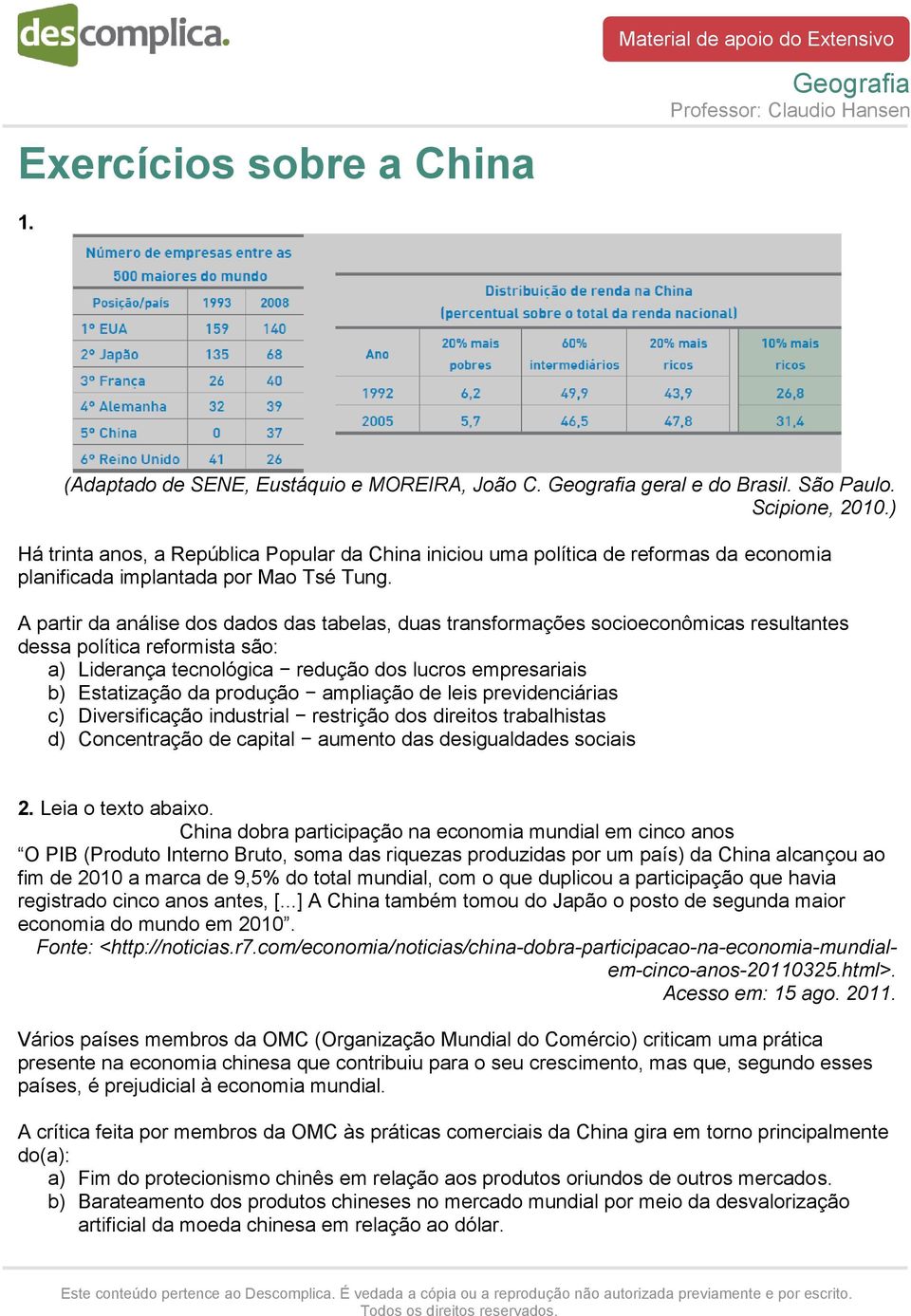 A partir da análise dos dados das tabelas, duas transformações socioeconômicas resultantes dessa política reformista são: a) Liderança tecnológica redução dos lucros empresariais b) Estatização da