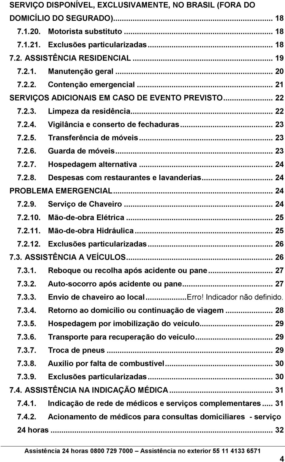 Transferência de móveis... 23 7.2.6. Guarda de móveis... 23 7.2.7. Hospedagem alternativa... 24 7.2.8. Despesas com restaurantes e lavanderias... 24 PROBLEMA EMERGENCIAL... 24 7.2.9.